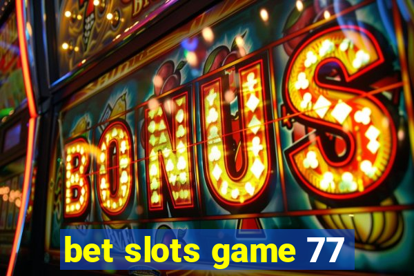 bet slots game 77